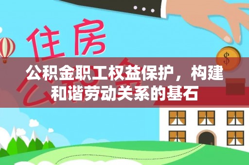 镜湖公积金职工权益保护，构建和谐劳动关系的基石