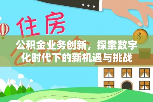 镜湖公积金业务创新，探索数字化时代下的新机遇与挑战