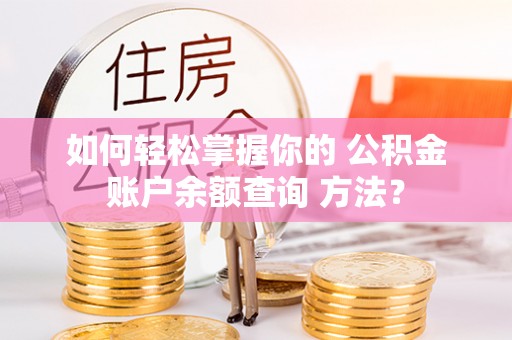 镜湖如何轻松掌握你的 公积金账户余额查询 方法？
