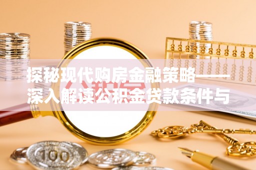 镜湖探秘现代购房金融策略——深入解读公积金贷款条件与优势