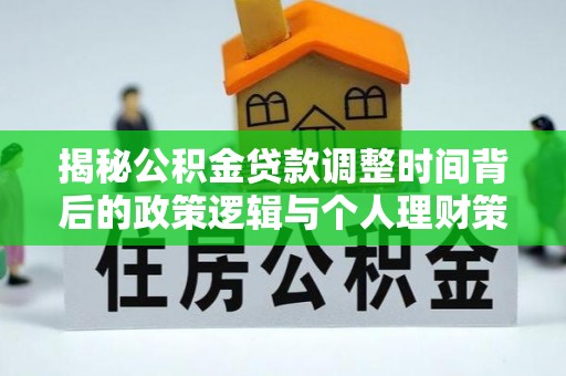 镜湖揭秘公积金贷款调整时间背后的政策逻辑与个人理财策略