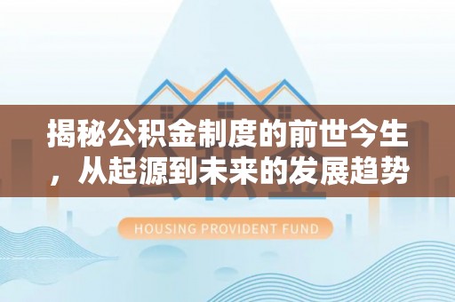 镜湖揭秘公积金制度的前世今生，从起源到未来的发展趋势