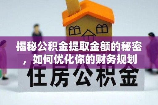 镜湖揭秘公积金提取金额的秘密，如何优化你的财务规划