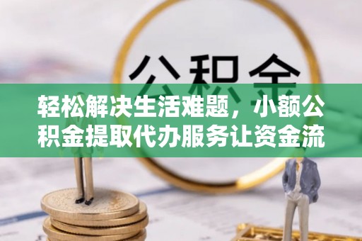 镜湖轻松解决生活难题，小额公积金提取代办服务让资金流动更便捷