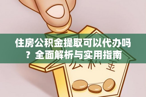 镜湖住房公积金提取可以代办吗？全面解析与实用指南