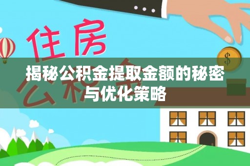 镜湖揭秘公积金提取金额的秘密与优化策略