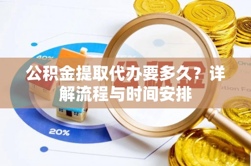 镜湖公积金提取代办要多久？详解流程与时间安排