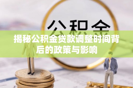 镜湖揭秘公积金贷款调整时间背后的政策与影响