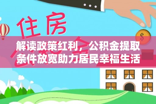 镜湖解读政策红利，公积金提取条件放宽助力居民幸福生活