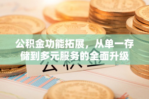镜湖公积金功能拓展，从单一存储到多元服务的全面升级