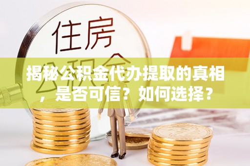 镜湖揭秘公积金代办提取的真相，是否可信？如何选择？