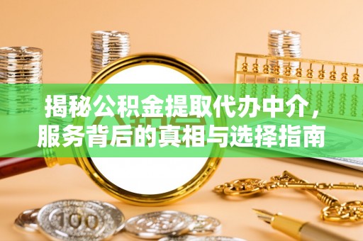 镜湖揭秘公积金提取代办中介，服务背后的真相与选择指南