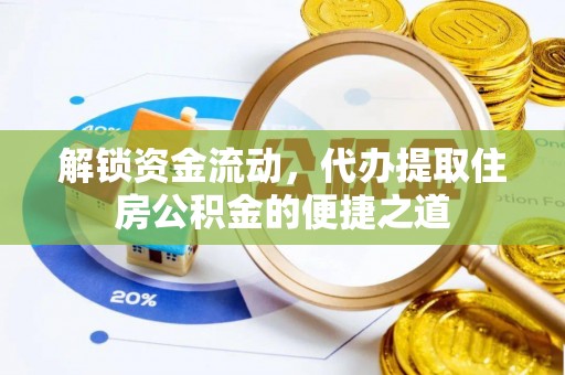 镜湖解锁资金流动，代办提取住房公积金的便捷之道