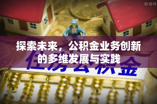 镜湖探索未来，公积金业务创新的多维发展与实践