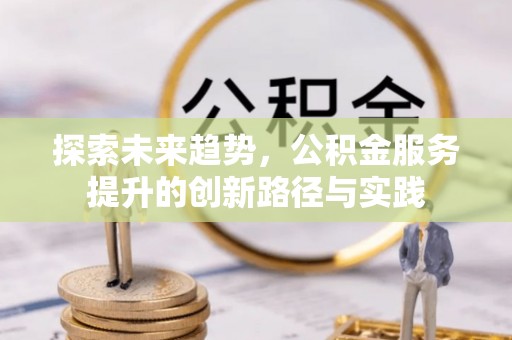 镜湖探索未来趋势，公积金服务提升的创新路径与实践