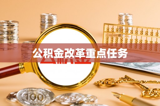 镜湖公积金改革重点任务