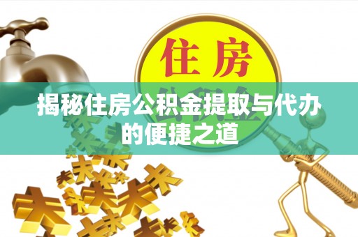 镜湖揭秘住房公积金提取与代办的便捷之道