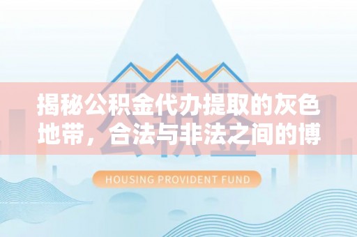 镜湖揭秘公积金代办提取的灰色地带，合法与非法之间的博弈