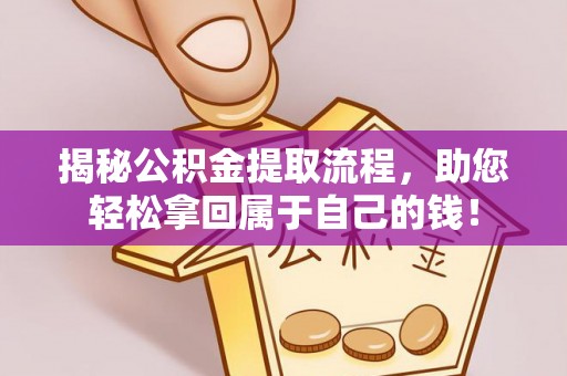 镜湖揭秘公积金提取流程，助您轻松拿回属于自己的钱！