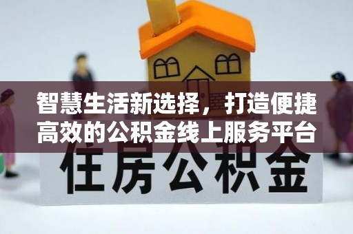 镜湖智慧生活新选择，打造便捷高效的公积金线上服务平台