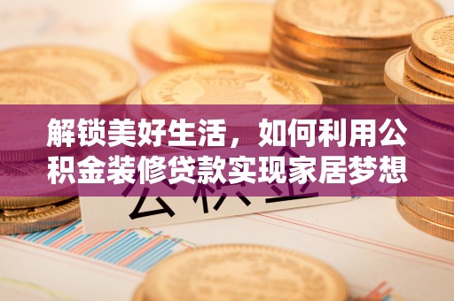 镜湖解锁美好生活，如何利用公积金装修贷款实现家居梦想