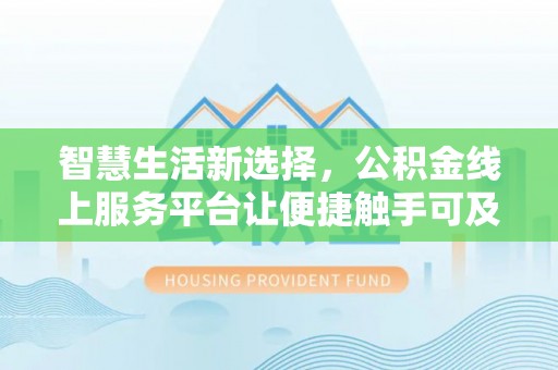 镜湖智慧生活新选择，公积金线上服务平台让便捷触手可及