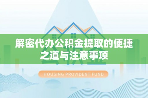 镜湖解密代办公积金提取的便捷之道与注意事项