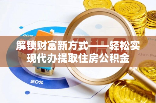 镜湖解锁财富新方式——轻松实现代办提取住房公积金