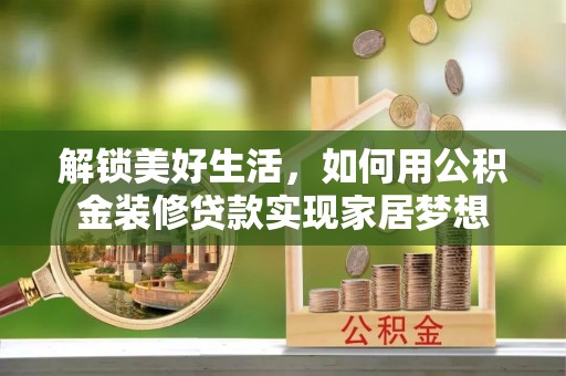 镜湖解锁美好生活，如何用公积金装修贷款实现家居梦想