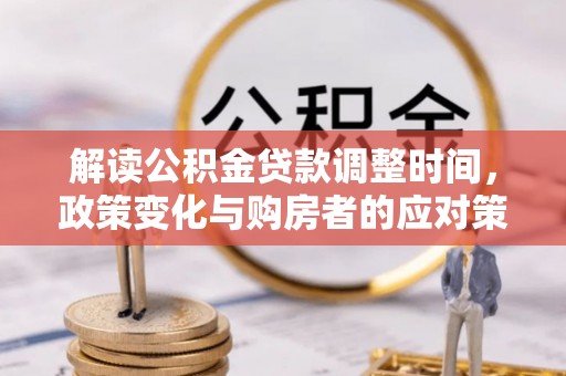 镜湖解读公积金贷款调整时间，政策变化与购房者的应对策略