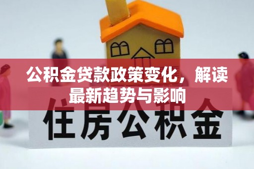镜湖公积金贷款政策变化，解读最新趋势与影响