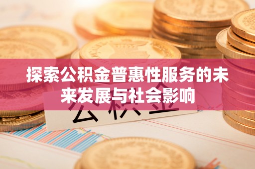 镜湖探索公积金普惠性服务的未来发展与社会影响